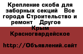 Крепление-скоба для заборных секций - Все города Строительство и ремонт » Другое   . Крым,Красногвардейское